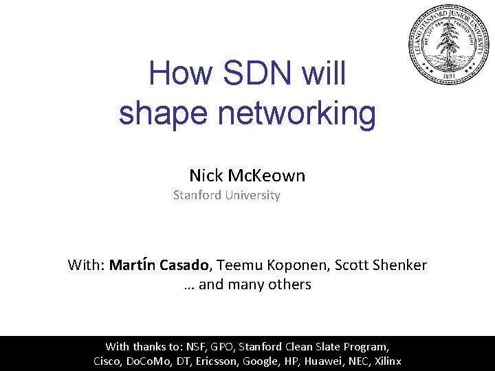 How SDN will shape networking Nick Mc. Keown Stanford University With: Martín Casado, Teemu How SDN will shape networking Nick Mc. Keown Stanford University With: Martín Casado, Teemu
