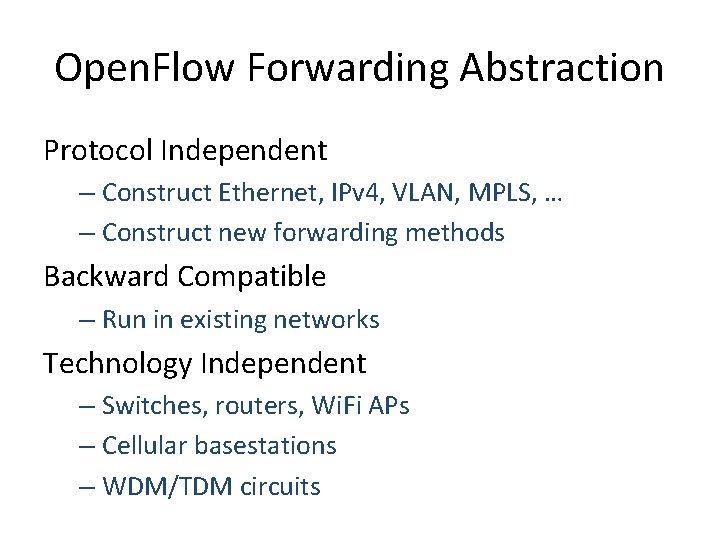 Open. Flow Forwarding Abstraction Protocol Independent – Construct Ethernet, IPv 4, VLAN, MPLS, … Open. Flow Forwarding Abstraction Protocol Independent – Construct Ethernet, IPv 4, VLAN, MPLS, …