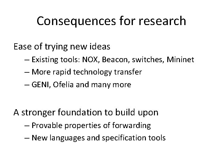 Consequences for research Ease of trying new ideas – Existing tools: NOX, Beacon, switches, Consequences for research Ease of trying new ideas – Existing tools: NOX, Beacon, switches,