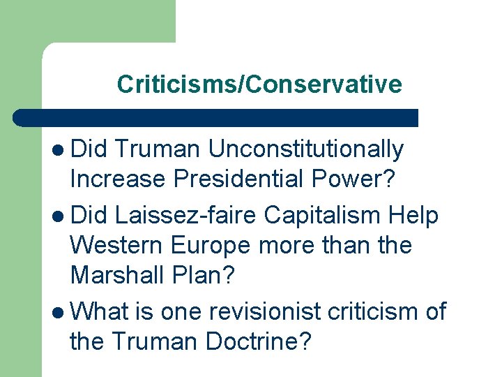 Criticisms/Conservative l Did Truman Unconstitutionally Increase Presidential Power? l Did Laissez-faire Capitalism Help Western
