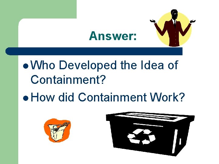 Answer: l Who Developed the Idea of Containment? l How did Containment Work? 