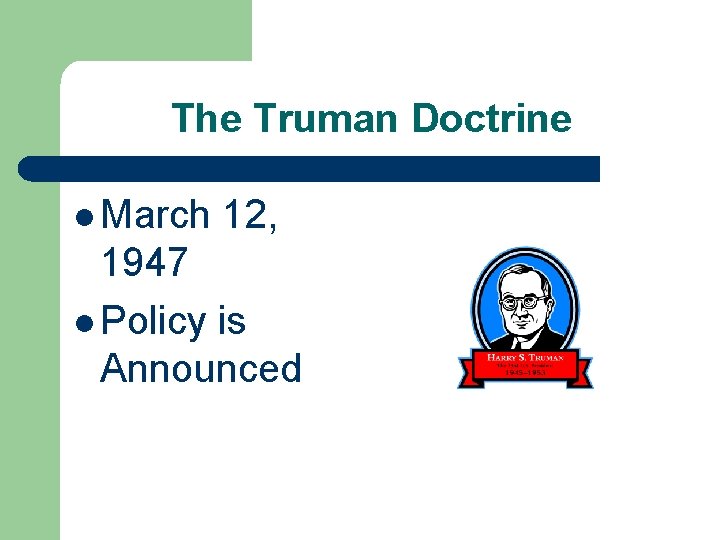 The Truman Doctrine l March 12, 1947 l Policy is Announced 