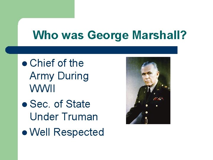 Who was George Marshall? l Chief of the Army During WWII l Sec. of