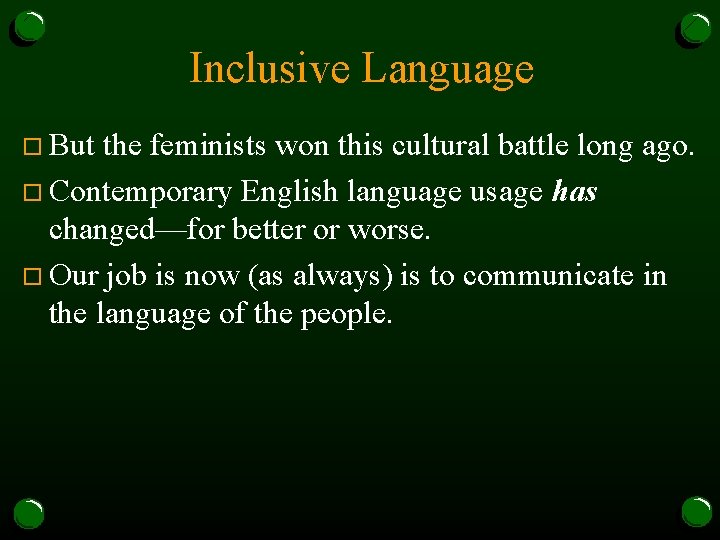 Inclusive Language o But the feminists won this cultural battle long ago. o Contemporary