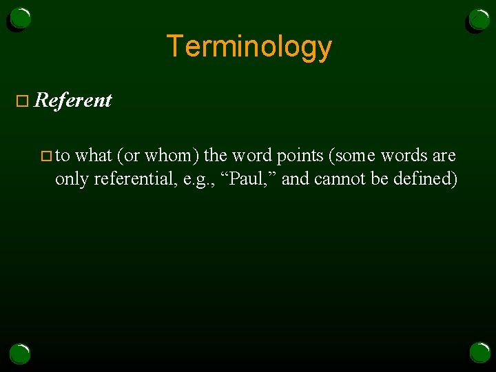 Terminology o Referent o to what (or whom) the word points (some words are
