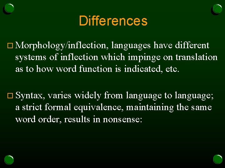 Differences o Morphology/inflection, languages have different systems of inflection which impinge on translation as
