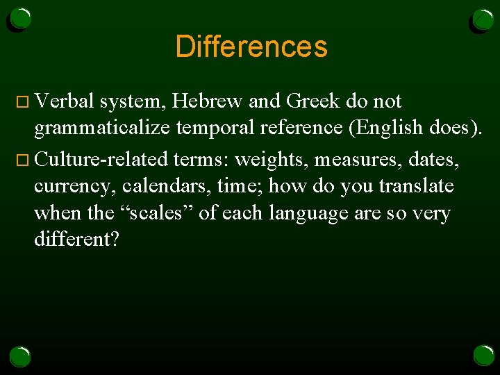 Differences o Verbal system, Hebrew and Greek do not grammaticalize temporal reference (English does).