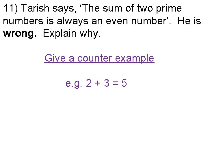 11) Tarish says, ‘The sum of two prime numbers is always an even number’.