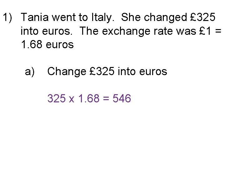 1) Tania went to Italy. She changed £ 325 into euros. The exchange rate