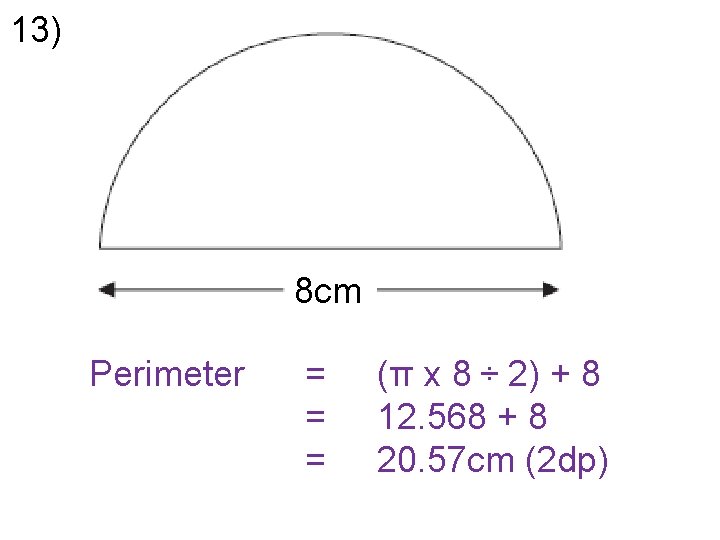 13) 8 cm Perimeter = = = (π x 8 ÷ 2) + 8