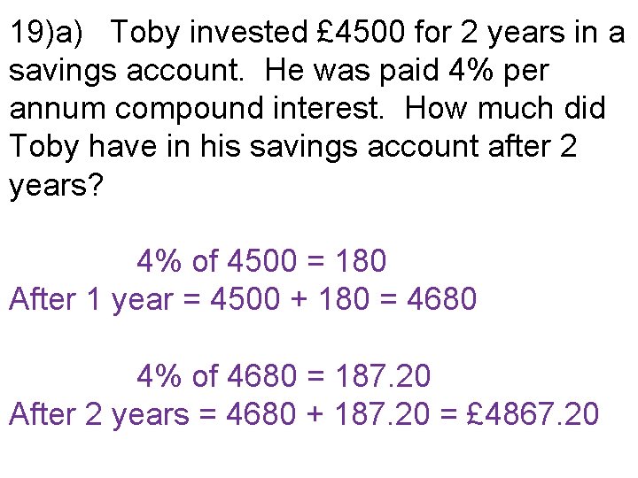19)a) Toby invested £ 4500 for 2 years in a savings account. He was