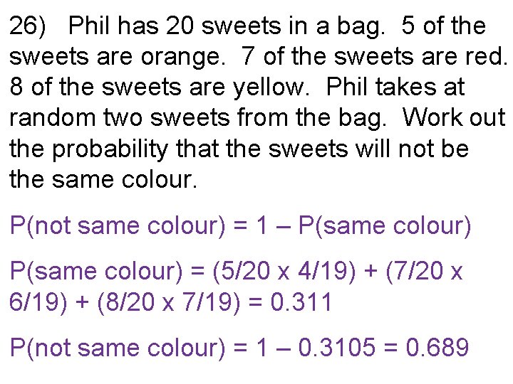 26) Phil has 20 sweets in a bag. 5 of the sweets are orange.