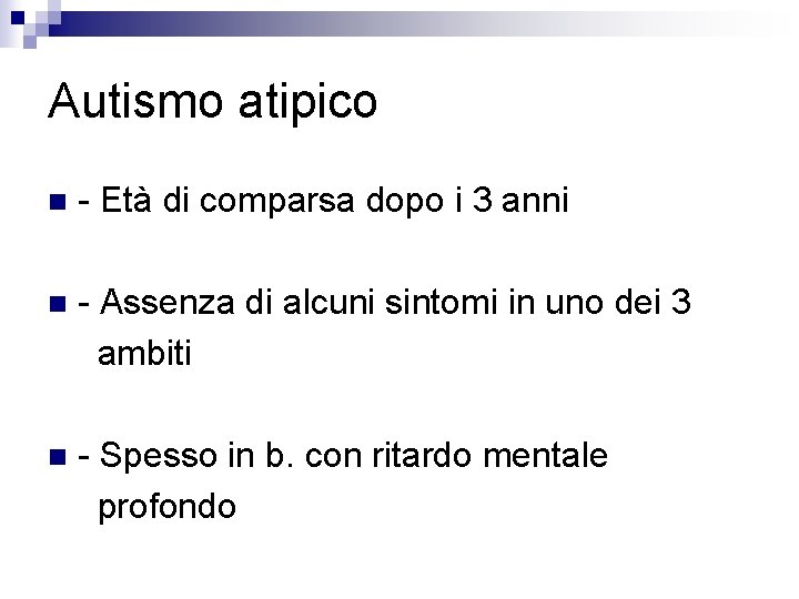 Autismo atipico n - Età di comparsa dopo i 3 anni n - Assenza