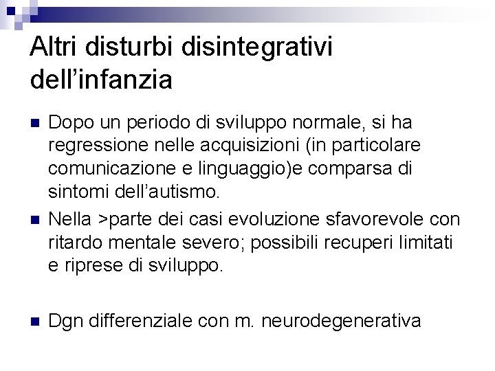 Altri disturbi disintegrativi dell’infanzia n n n Dopo un periodo di sviluppo normale, si