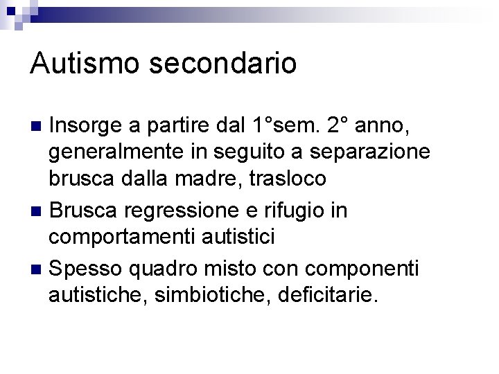 Autismo secondario Insorge a partire dal 1°sem. 2° anno, generalmente in seguito a separazione