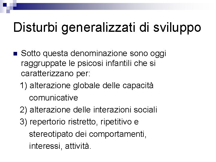 Disturbi generalizzati di sviluppo n Sotto questa denominazione sono oggi raggruppate le psicosi infantili Disturbi generalizzati di sviluppo n Sotto questa denominazione sono oggi raggruppate le psicosi infantili