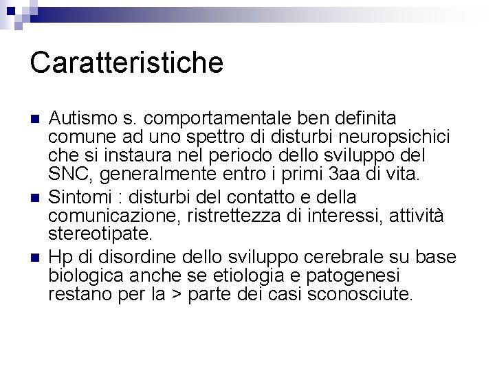 Caratteristiche n n n Autismo s. comportamentale ben definita comune ad uno spettro di