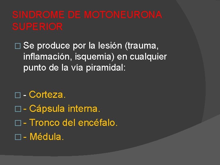SINDROME DE MOTONEURONA SUPERIOR � Se produce por la lesión (trauma, inflamación, isquemia) en