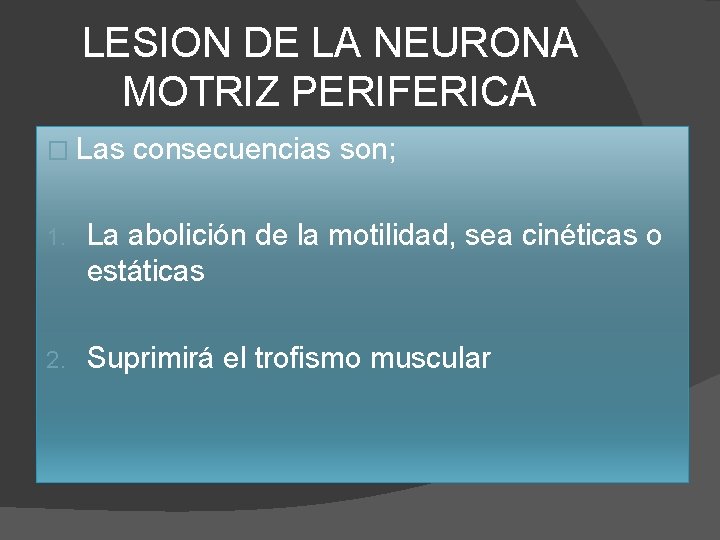 LESION DE LA NEURONA MOTRIZ PERIFERICA � Las consecuencias son; 1. La abolición de