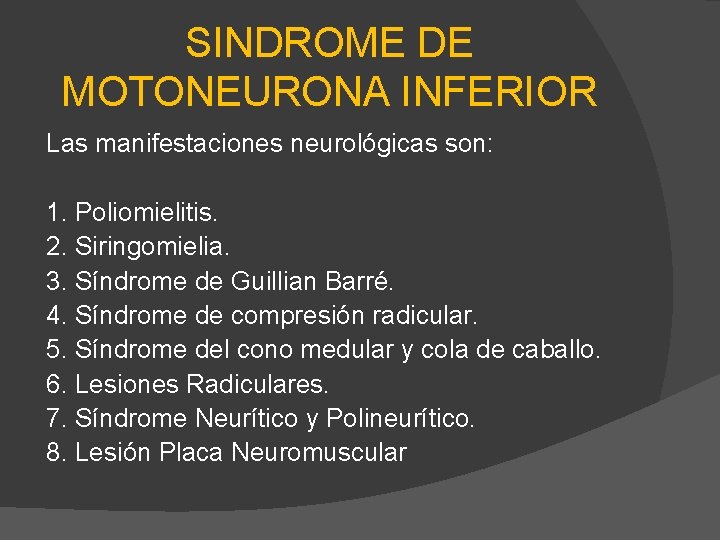 SINDROME DE MOTONEURONA INFERIOR Las manifestaciones neurológicas son: 1. Poliomielitis. 2. Siringomielia. 3. Síndrome