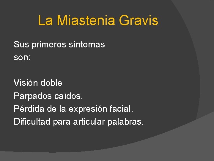 La Miastenia Gravis Sus primeros síntomas son: Visión doble Párpados caídos. Pérdida de la