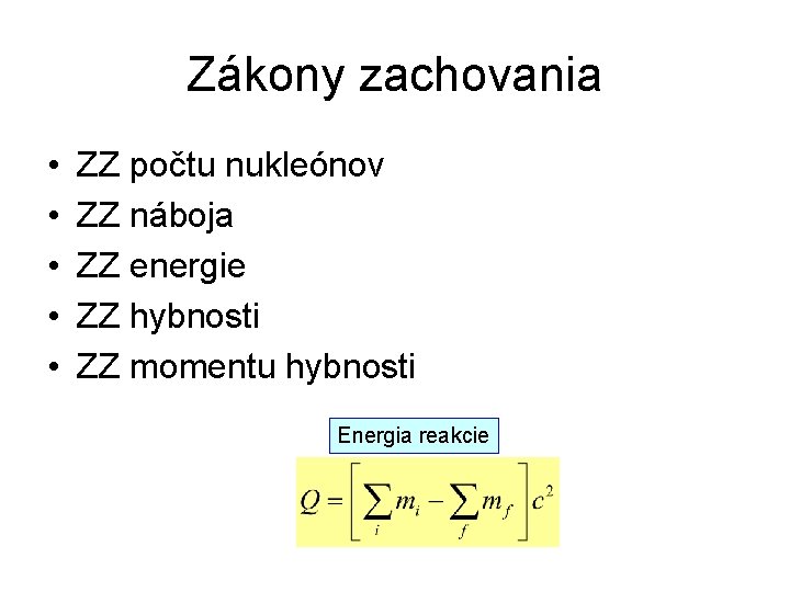 Zákony zachovania • • • ZZ počtu nukleónov ZZ náboja ZZ energie ZZ hybnosti