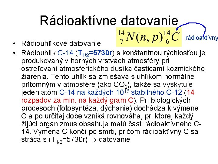 Rádioaktívne datovanie rádioaktívny • Rádiouhlíkové datovanie • Rádiouhlík C-14 (T 1/2=5730 r) s konštantnou