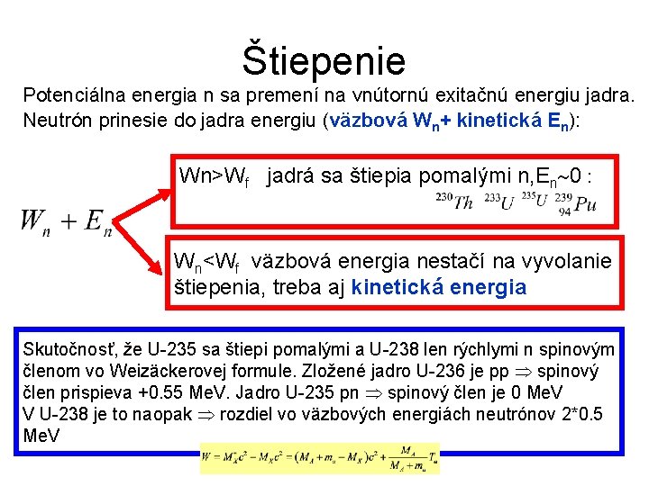 Štiepenie Potenciálna energia n sa premení na vnútornú exitačnú energiu jadra. Neutrón prinesie do