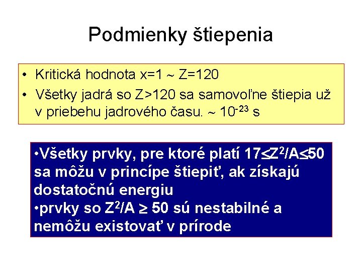 Podmienky štiepenia • Kritická hodnota x=1 Z=120 • Všetky jadrá so Z>120 sa samovoľne