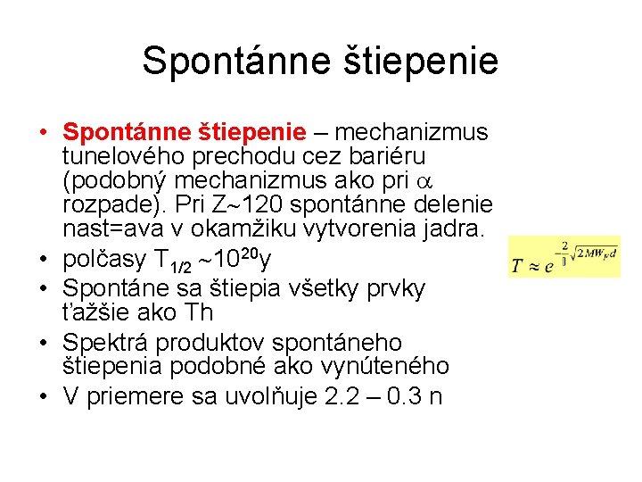 Spontánne štiepenie • Spontánne štiepenie – mechanizmus tunelového prechodu cez bariéru (podobný mechanizmus ako