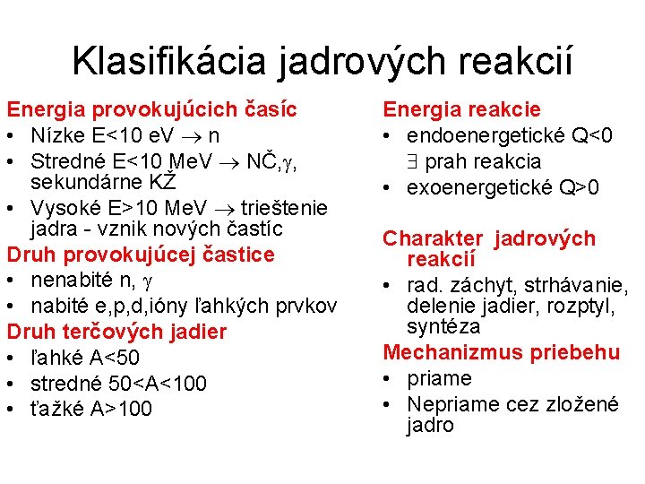 Klasifikácia jadrových reakcií Energia provokujúcich časíc • Nízke E<10 e. V n • Stredné