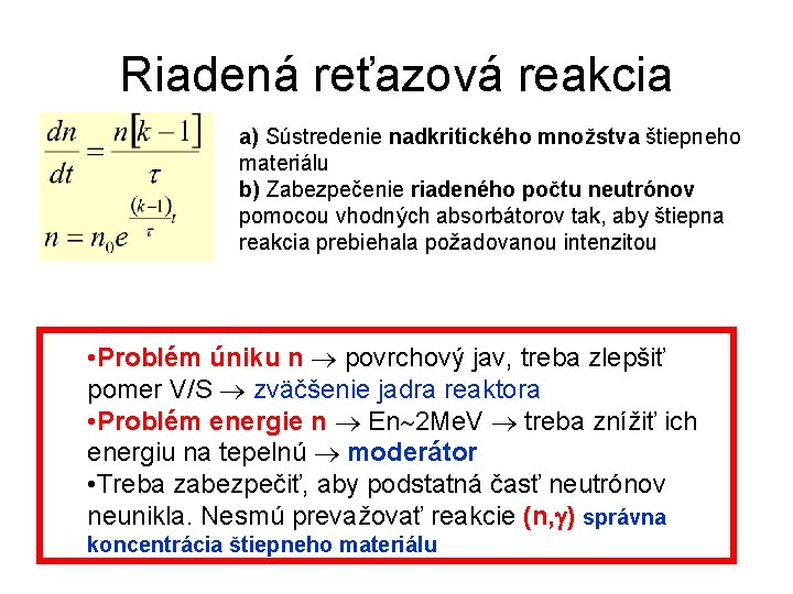 Riadená reťazová reakcia a) Sústredenie nadkritického množstva štiepneho materiálu b) Zabezpečenie riadeného počtu neutrónov