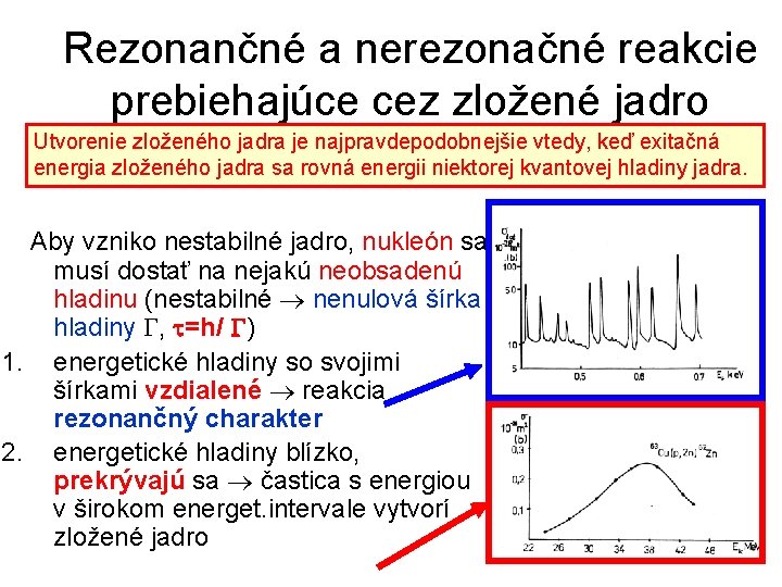 Rezonančné a nerezonačné reakcie prebiehajúce cez zložené jadro Utvorenie zloženého jadra je najpravdepodobnejšie vtedy,