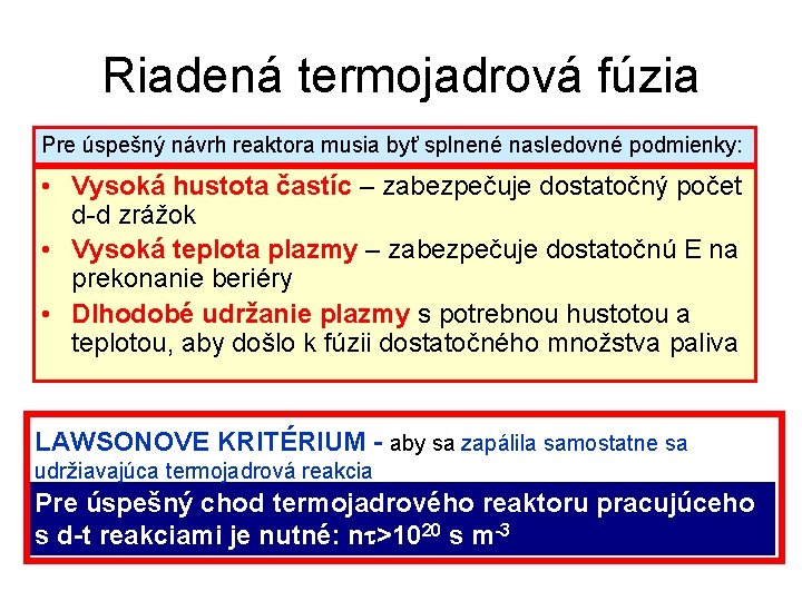 Riadená termojadrová fúzia Pre úspešný návrh reaktora musia byť splnené nasledovné podmienky: • Vysoká