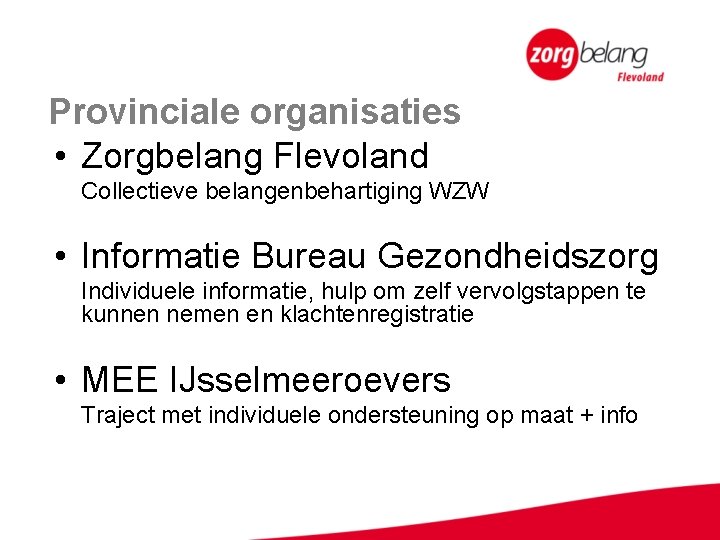 Provinciale organisaties • Zorgbelang Flevoland Collectieve belangenbehartiging WZW • Informatie Bureau Gezondheidszorg Individuele informatie,