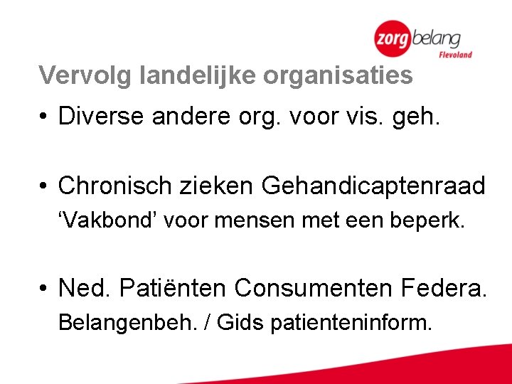 Vervolg landelijke organisaties • Diverse andere org. voor vis. geh. • Chronisch zieken Gehandicaptenraad