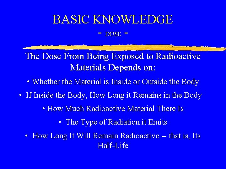 BASIC KNOWLEDGE - DOSE The Dose From Being Exposed to Radioactive Materials Depends on: