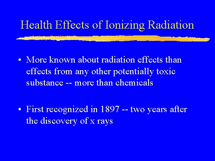Health Effects of Ionizing Radiation • More known about radiation effects than effects from