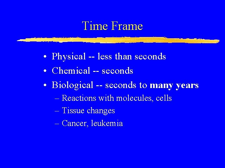 Time Frame • Physical -- less than seconds • Chemical -- seconds • Biological