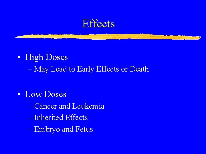 Effects • High Doses – May Lead to Early Effects or Death • Low