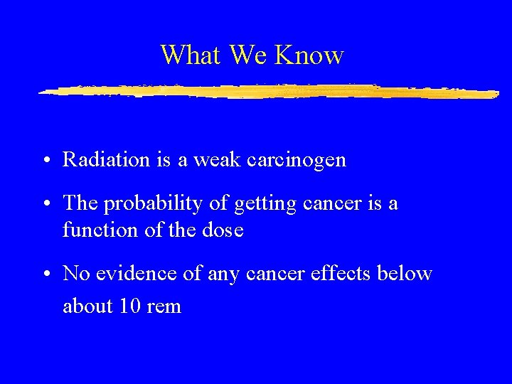 What We Know • Radiation is a weak carcinogen • The probability of getting