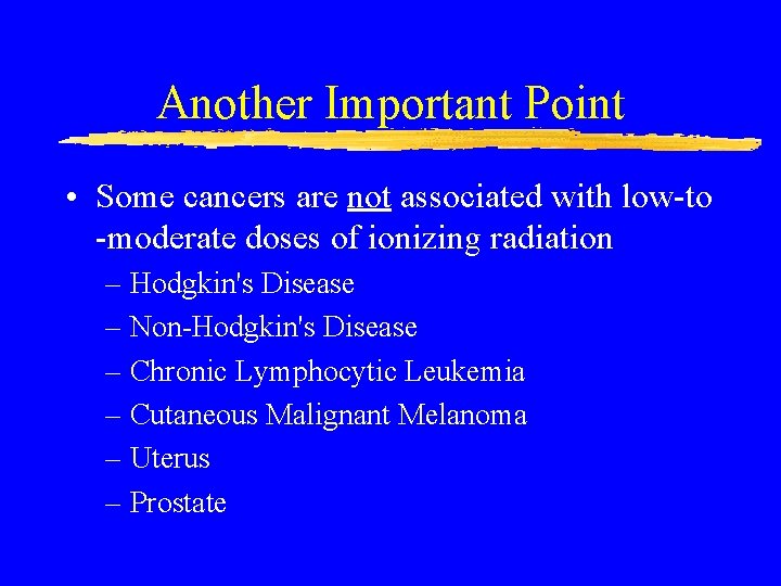 Another Important Point • Some cancers are not associated with low-to -moderate doses of