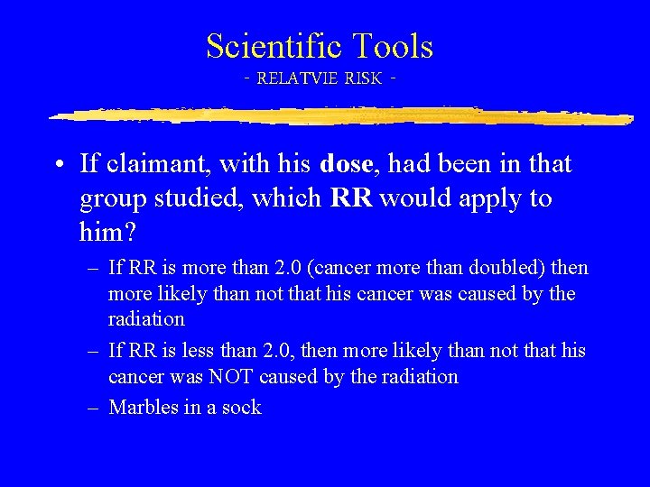 Scientific Tools - RELATVIE RISK - • If claimant, with his dose, had been