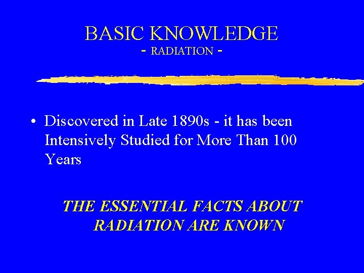 BASIC KNOWLEDGE - RADIATION - • Discovered in Late 1890 s - it has