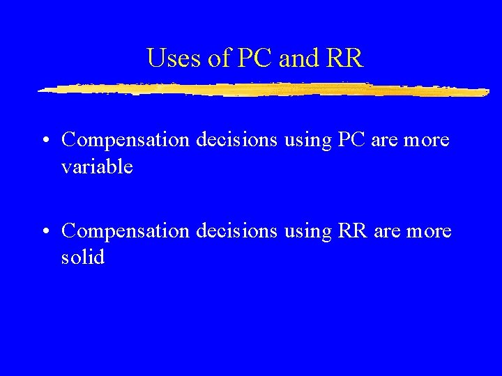 Uses of PC and RR • Compensation decisions using PC are more variable •
