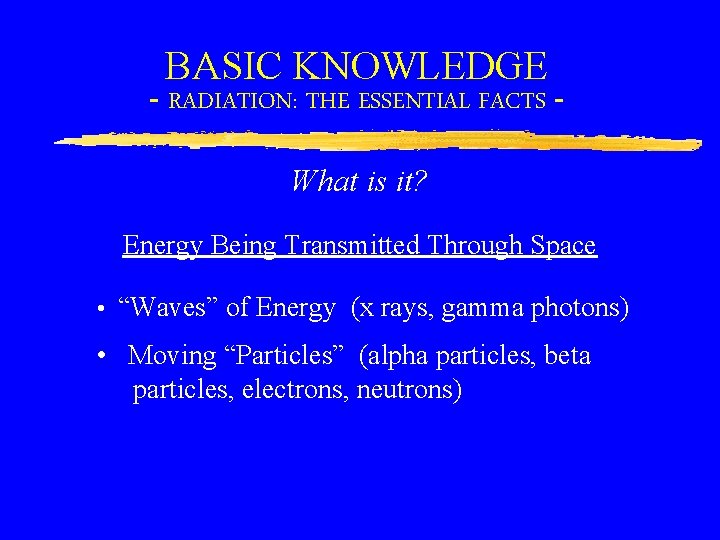 BASIC KNOWLEDGE - RADIATION: THE ESSENTIAL FACTS What is it? Energy Being Transmitted Through