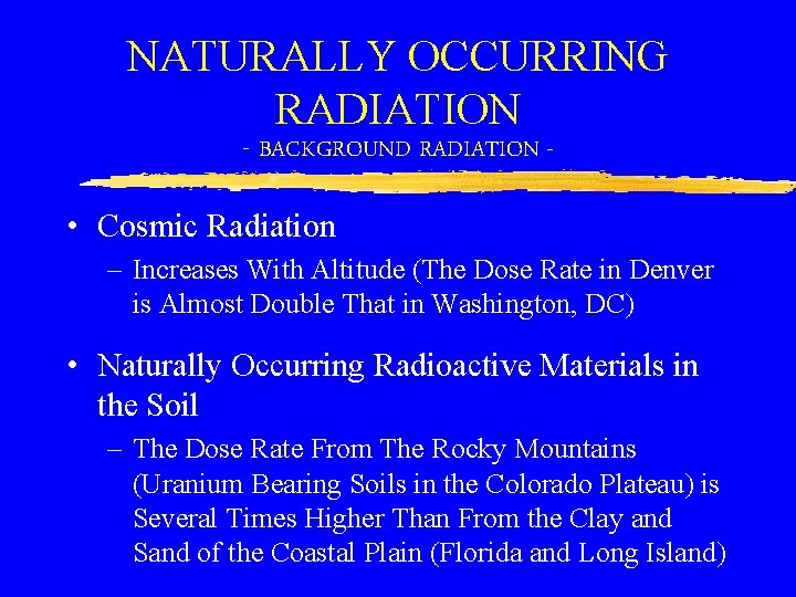 NATURALLY OCCURRING RADIATION - BACKGROUND RADIATION - • Cosmic Radiation – Increases With Altitude