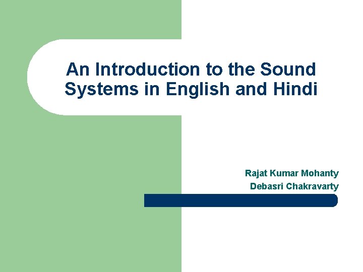 An Introduction to the Sound Systems in English and Hindi Rajat Kumar Mohanty Debasri