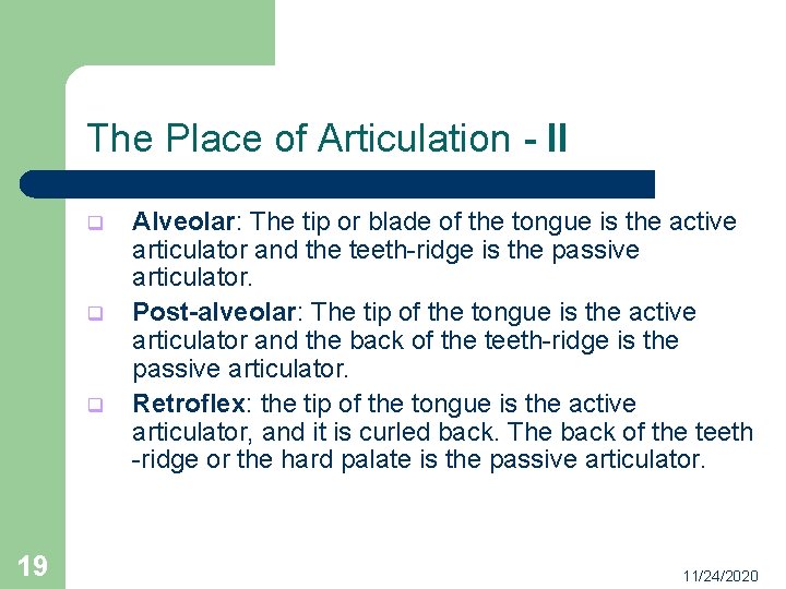 The Place of Articulation - II q q q 19 Alveolar: The tip or