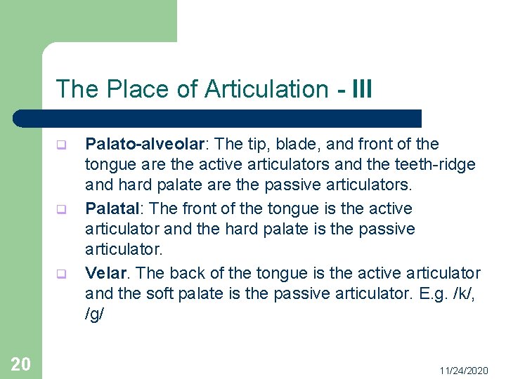 The Place of Articulation - III q q q 20 Palato-alveolar: The tip, blade,